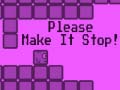 Xogo Please Make It Stop