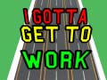Xogo I Gotta Get to Work