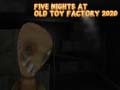 Xogo Five Nights at Old Toy Factory 2020