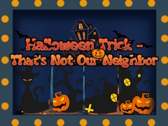 Xogo Halloween Trick - That's Not Our Neighbor