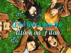 Xogo Who loves you from Attack on Titan?